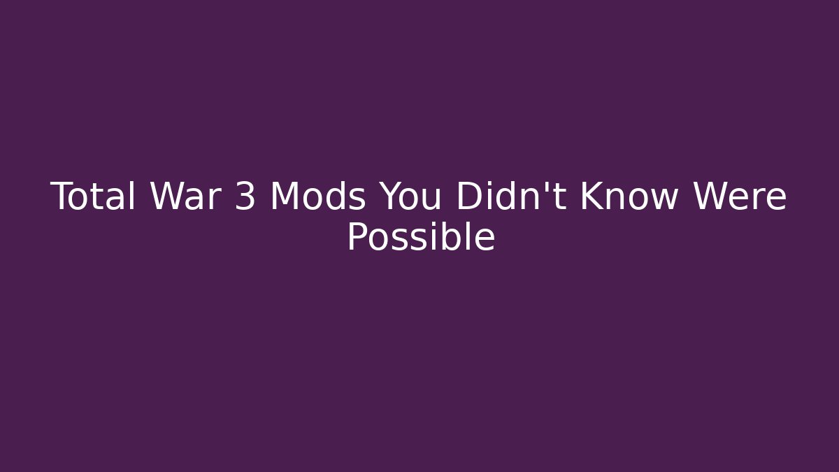 Total War 3 Mods You Didn't Know Were Possible