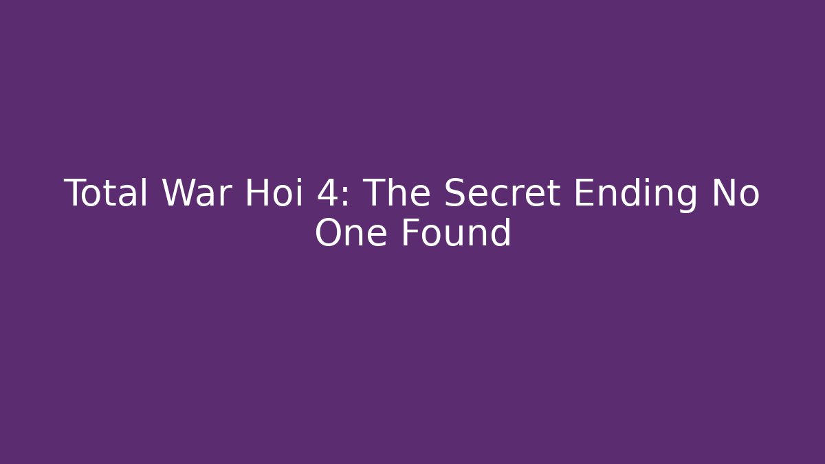 Total War Hoi 4: The Secret Ending No One Found