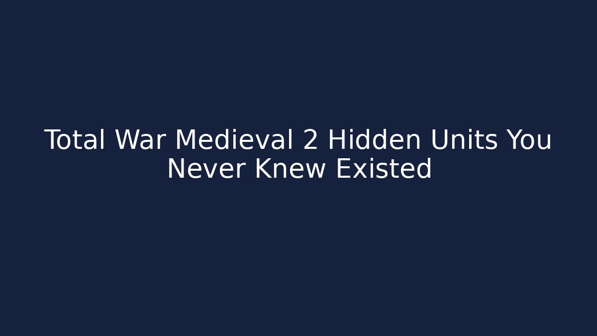Total War Medieval 2 Hidden Units You Never Knew Existed