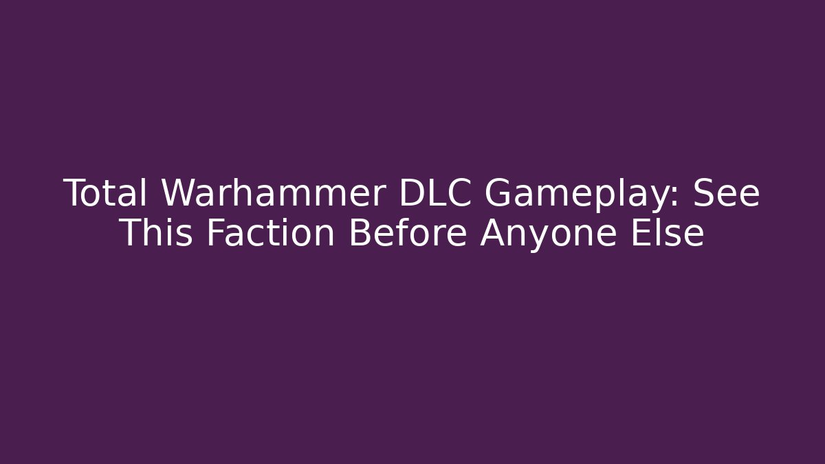 Total Warhammer DLC Gameplay: See This Faction Before Anyone Else