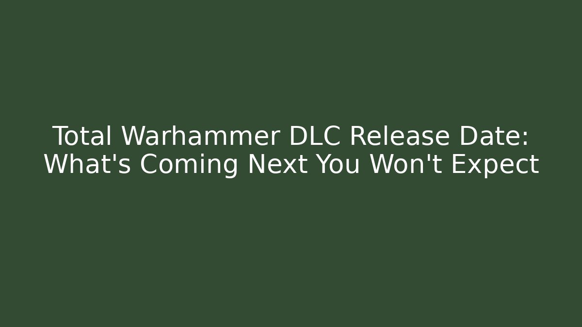 Total Warhammer DLC Release Date: What’s Coming Next You Won’t Expect
