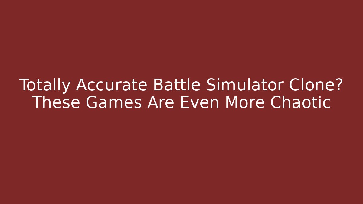 Totally Accurate Battle Simulator Clone? These Games Are Even More Chaotic