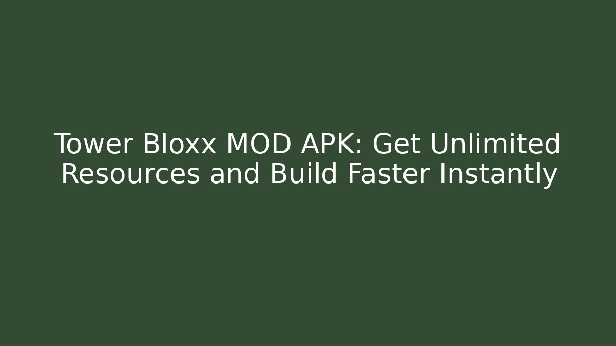 Tower Bloxx MOD APK: Get Unlimited Resources and Build Faster Instantly