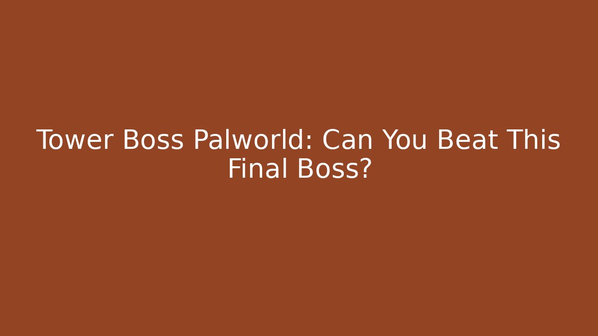 Tower Boss Palworld: Can You Beat This Final Boss?