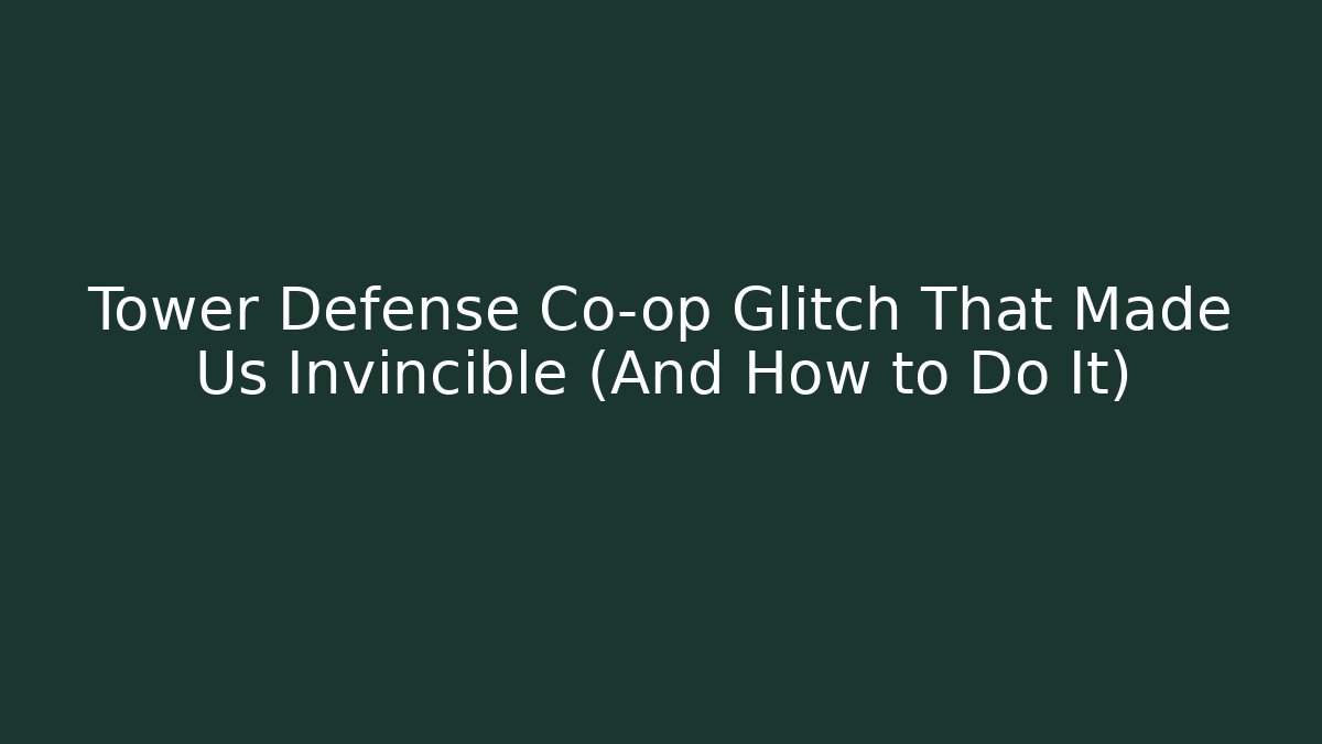 Tower Defense Co-op Glitch That Made Us Invincible (And How to Do It)