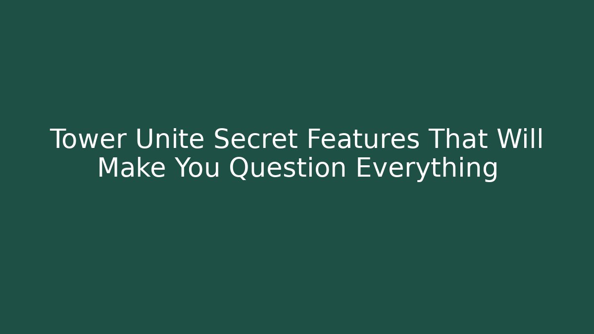 Tower Unite Secret Features That Will Make You Question Everything