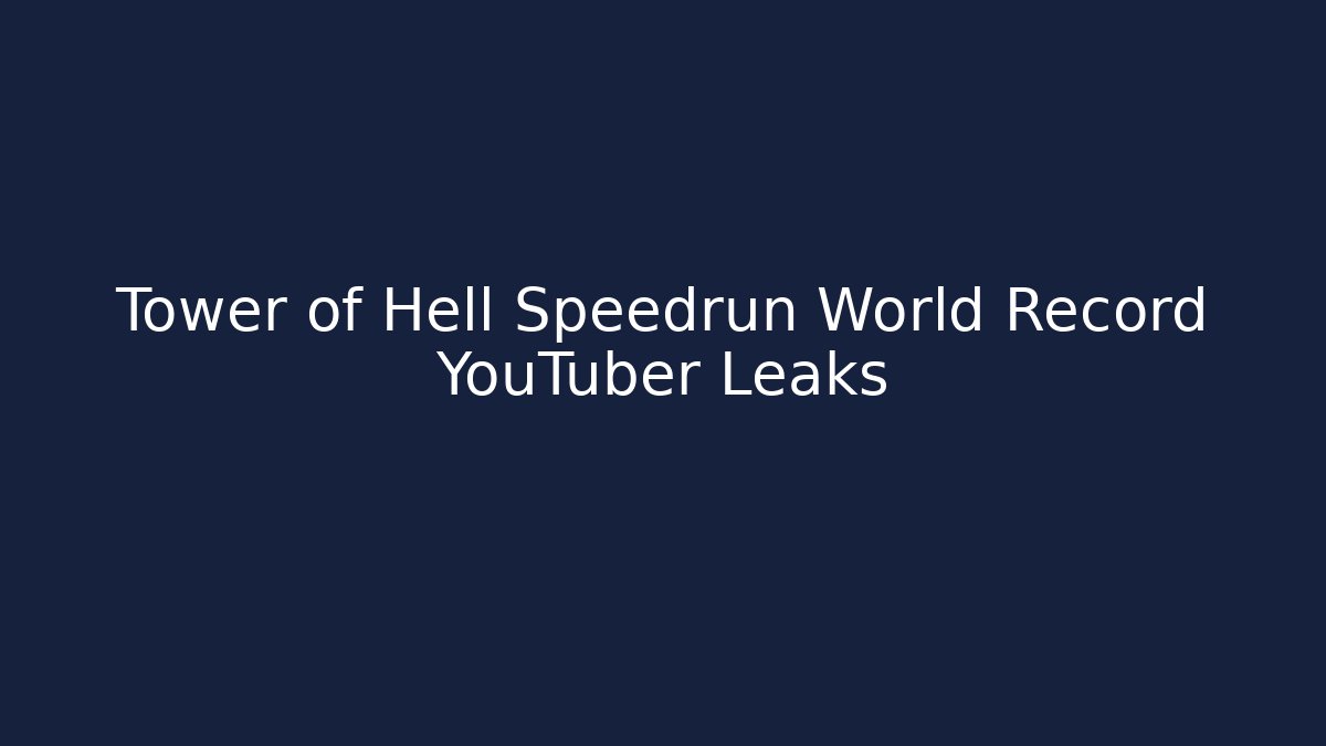 Tower of Hell Speedrun World Record YouTuber Leaks