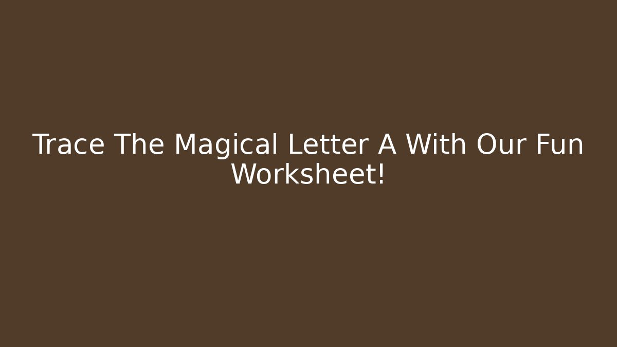 Trace The Magical Letter A With Our Fun Worksheet!