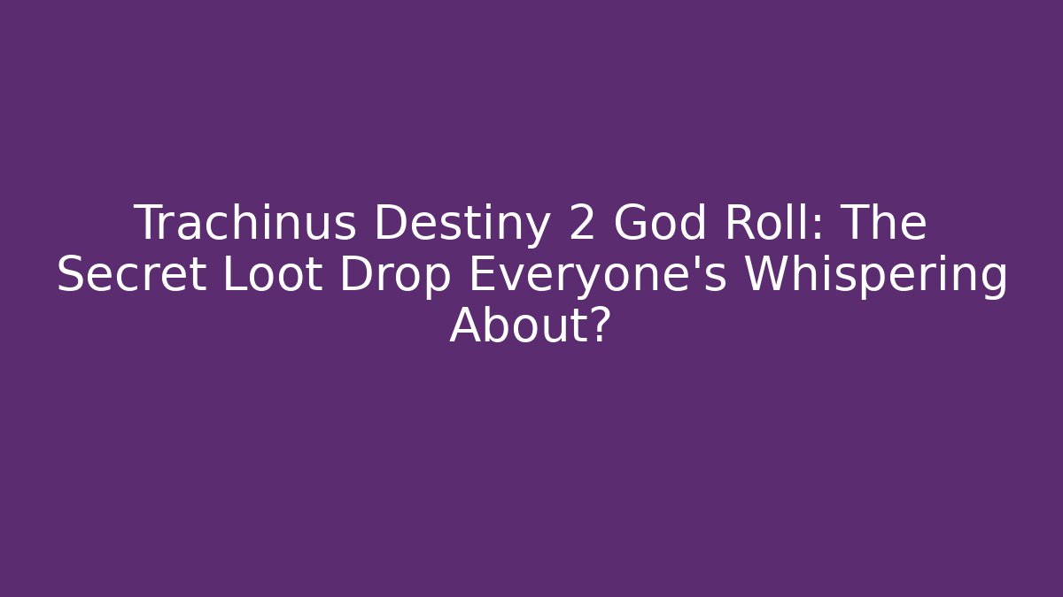 Trachinus Destiny 2 God Roll: The Secret Loot Drop Everyone's Whispering About?