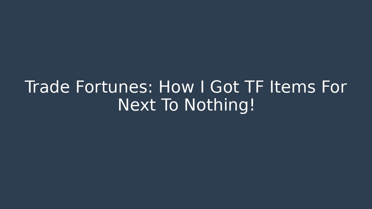 Trade Fortunes: How I Got TF Items For Next To Nothing!