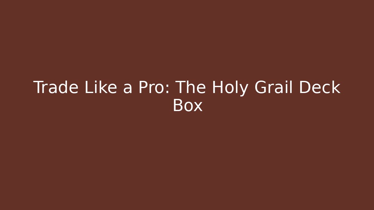 Trade Like a Pro: The Holy Grail Deck Box