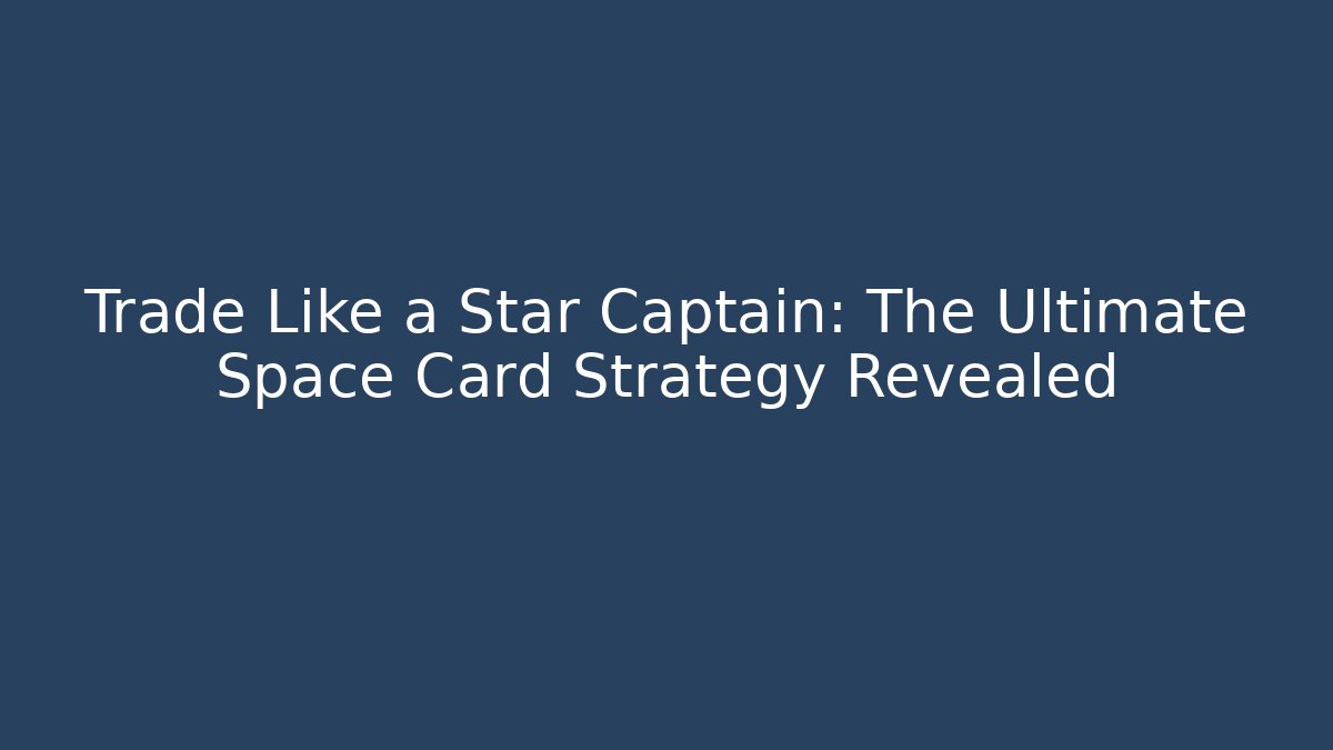 Trade Like a Star Captain: The Ultimate Space Card Strategy Revealed