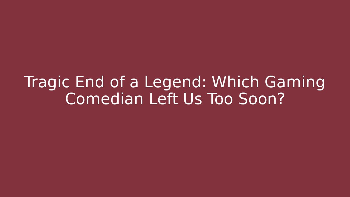 Tragic End of a Legend: Which Gaming Comedian Left Us Too Soon?