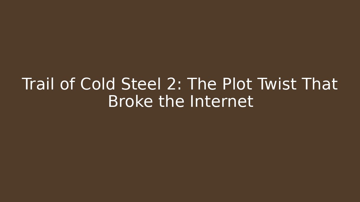 Trail of Cold Steel 2: The Plot Twist That Broke the Internet