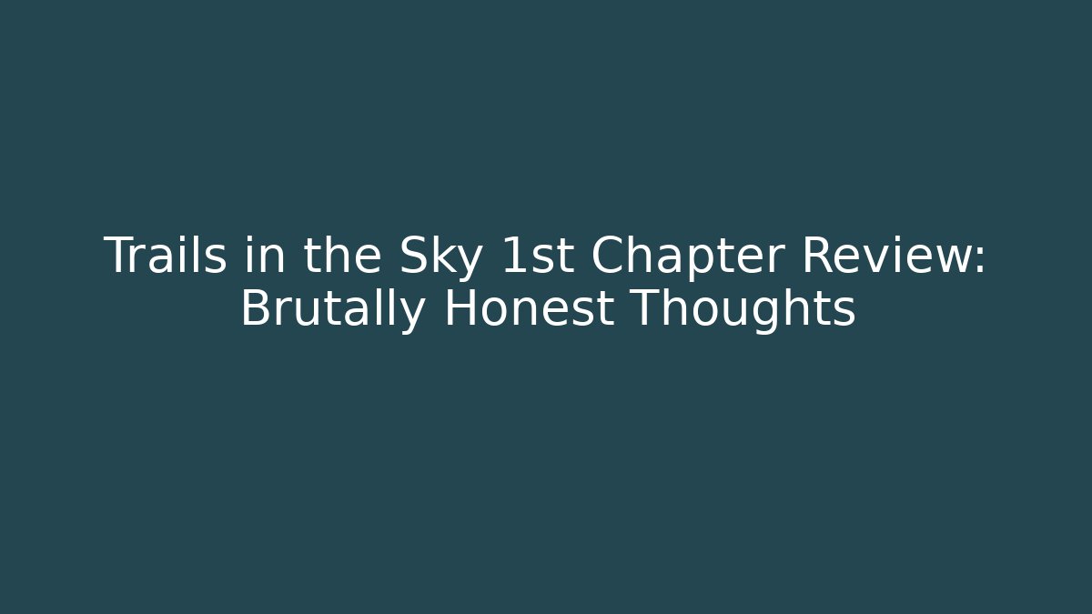 Trails in the Sky 1st Chapter Review: Brutally Honest Thoughts