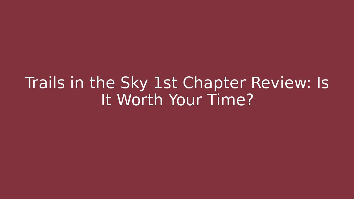 Trails in the Sky 1st Chapter Review: Is It Worth Your Time?
