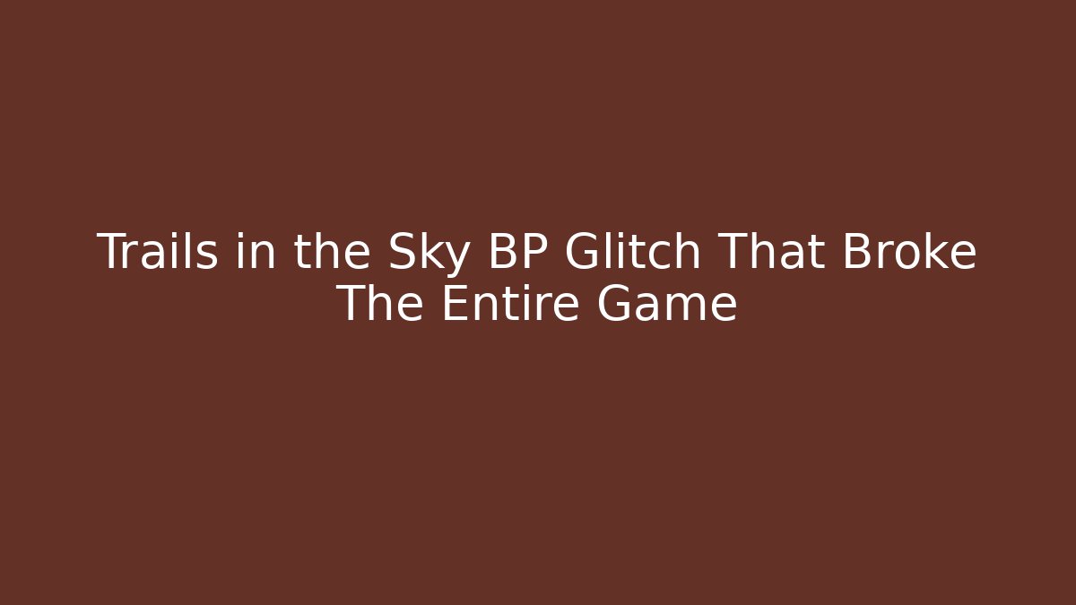 Trails in the Sky BP Glitch That Broke The Entire Game