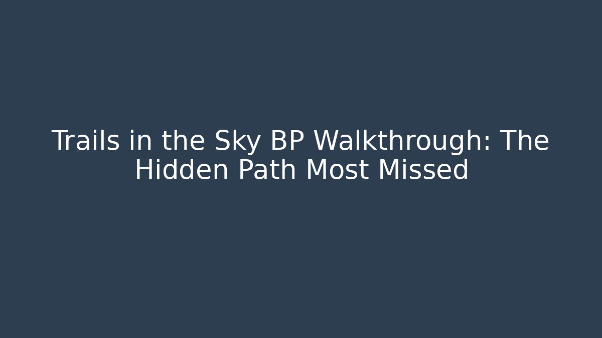 Trails in the Sky BP Walkthrough: The Hidden Path Most Missed