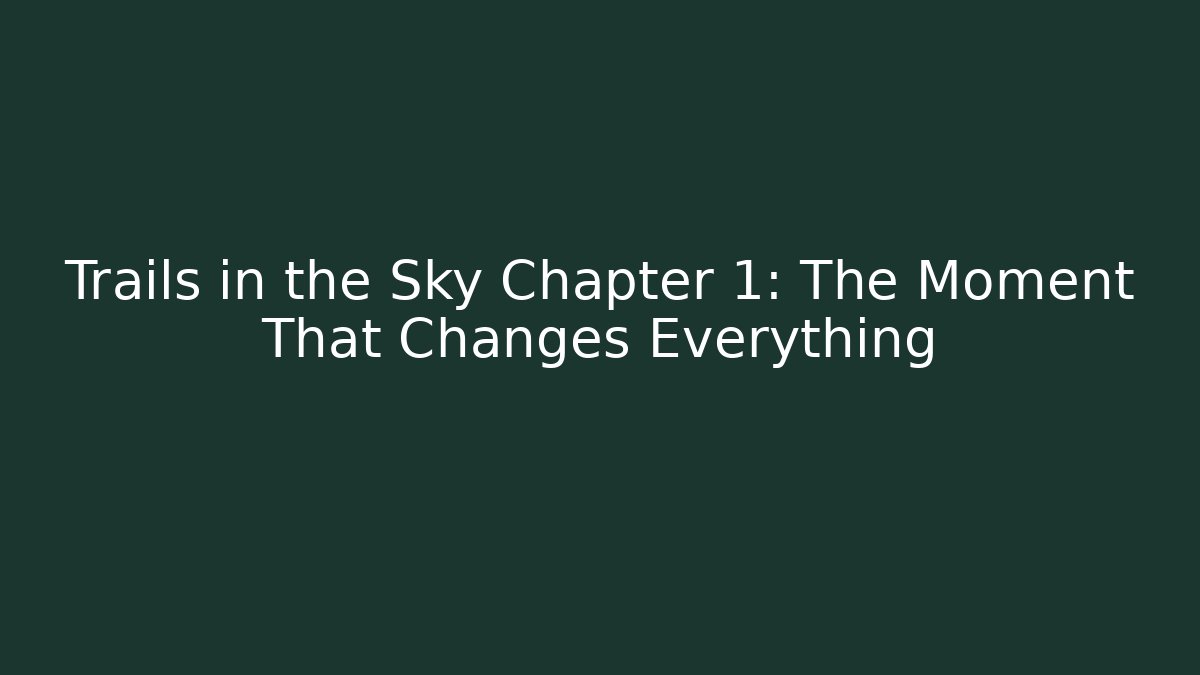 Trails in the Sky Chapter 1: The Moment That Changes Everything