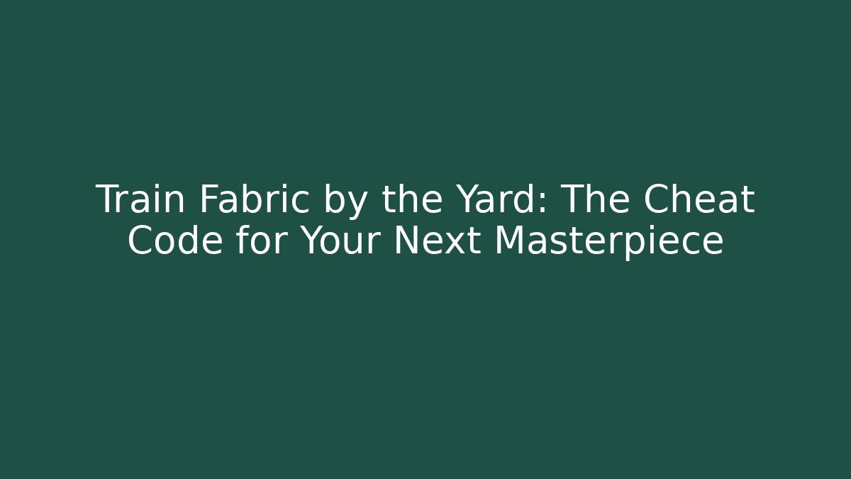 Train Fabric by the Yard: The Cheat Code for Your Next Masterpiece - Celivion