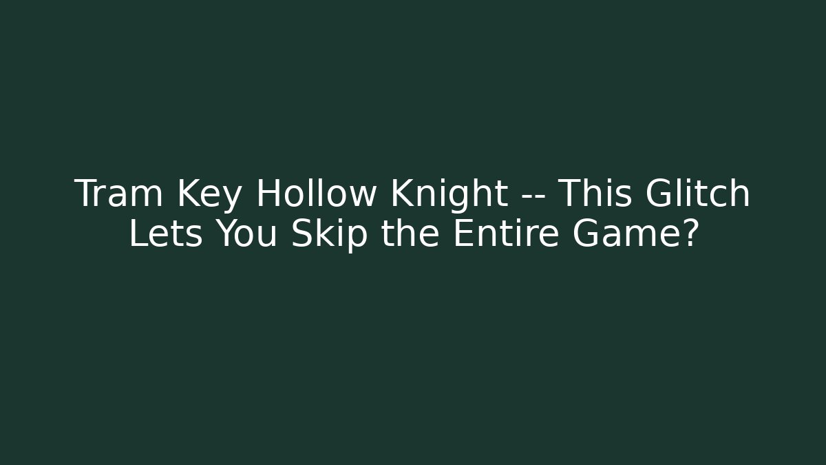 Tram Key Hollow Knight — This Glitch Lets You Skip the Entire Game?