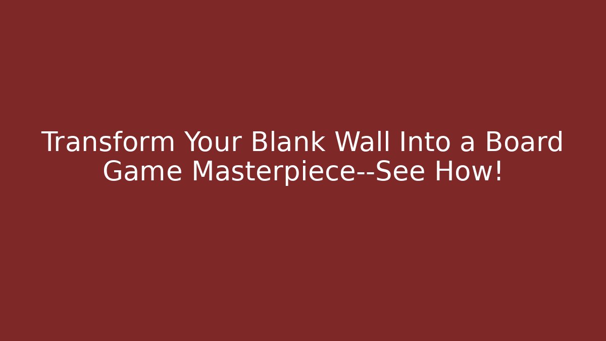 Transform Your Blank Wall Into a Board Game Masterpiece—See How!