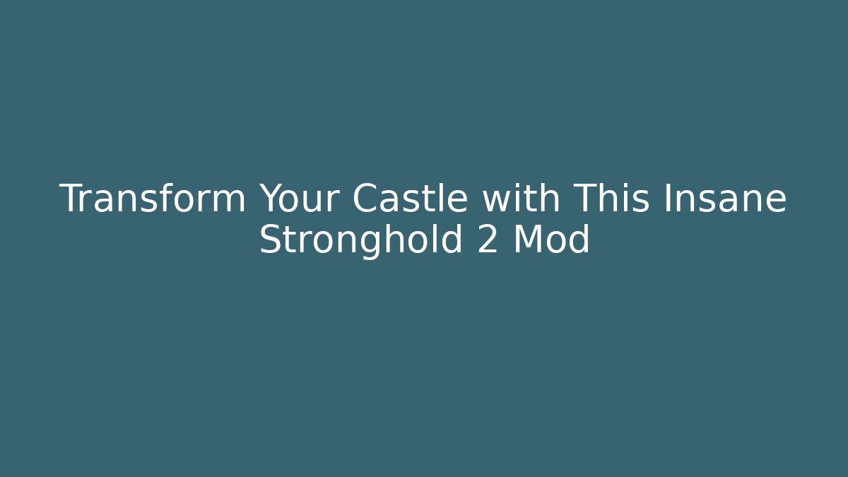 Transform Your Castle with This Insane Stronghold 2 Mod