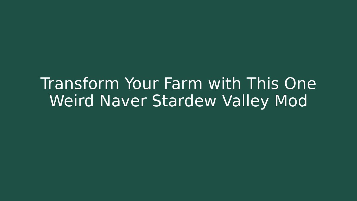 Transform Your Farm with This One Weird Naver Stardew Valley Mod