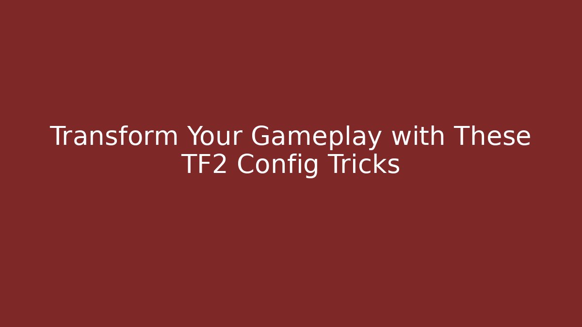 Transform Your Gameplay with These TF2 Config Tricks - Celivion