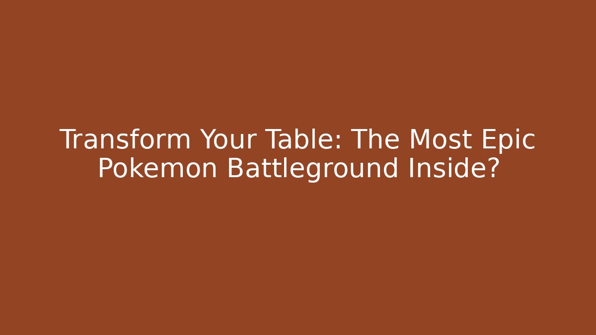Transform Your Table: The Most Epic Pokémon Battleground Inside? - Celivion