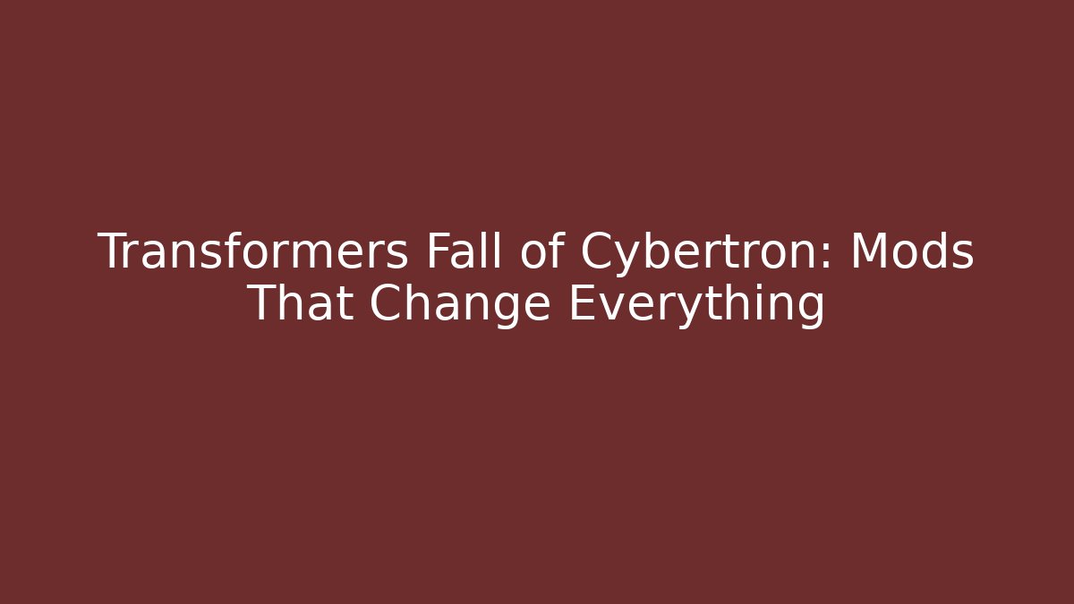Transformers Fall of Cybertron: Mods That Change Everything - Celivion