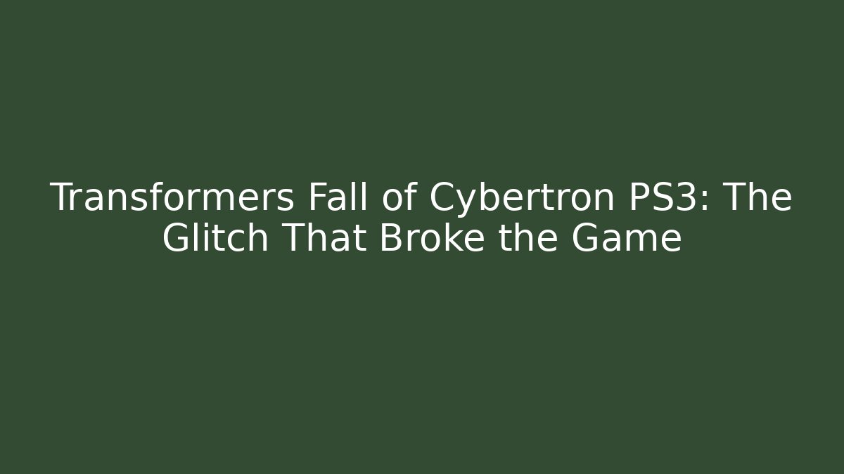 Transformers Fall of Cybertron PS3: The Glitch That Broke the Game