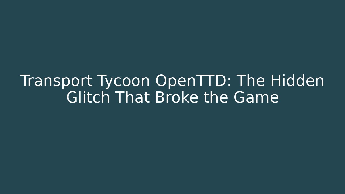 Transport Tycoon OpenTTD: The Hidden Glitch That Broke the Game