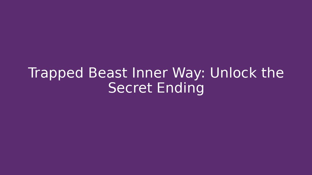 Trapped Beast Inner Way: Unlock the Secret Ending
