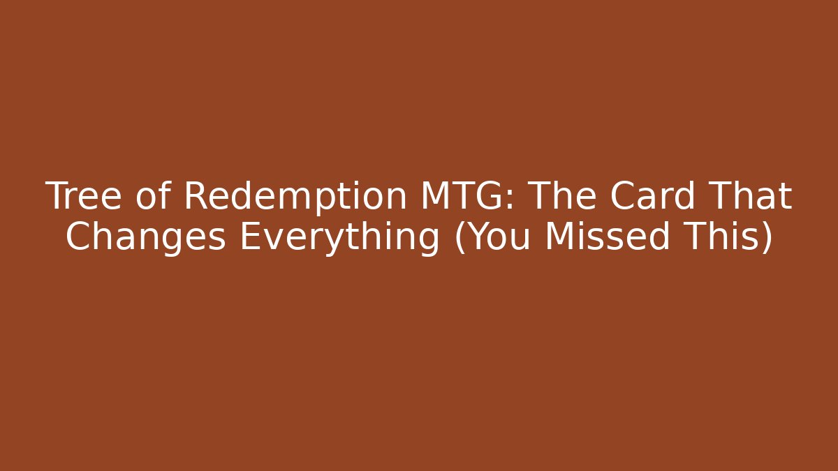 Tree of Redemption MTG: The Card That Changes Everything (You Missed This)