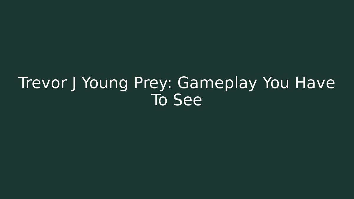 Trevor J Young Prey: Gameplay You Have To See