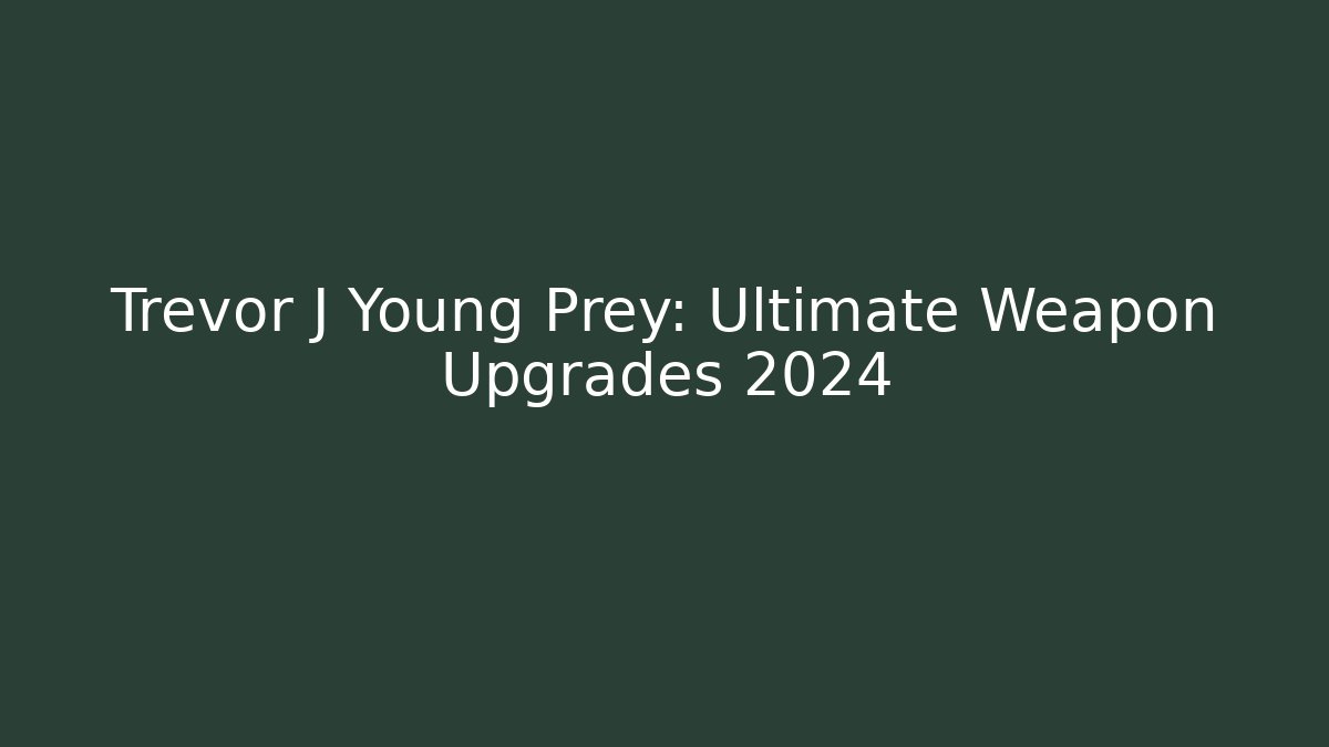 Trevor J Young Prey: Ultimate Weapon Upgrades 2024 - Celivion
