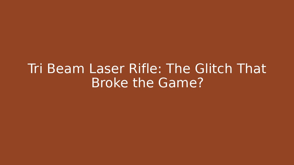 Tri Beam Laser Rifle: The Glitch That Broke the Game?