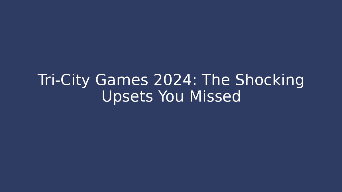 Tri-City Games 2024: The Shocking Upsets You Missed