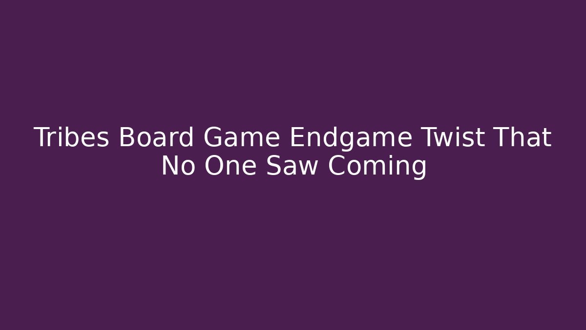 Tribes Board Game Endgame Twist That No One Saw Coming