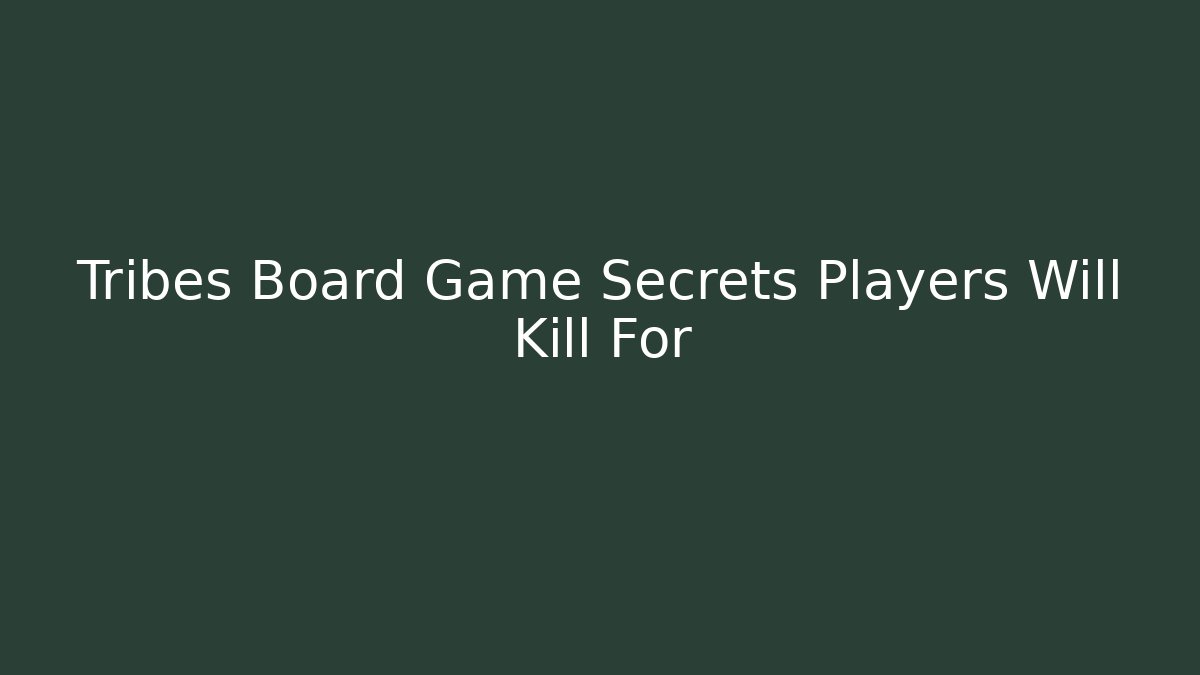 Tribes Board Game Secrets Players Will Kill For - Celivion