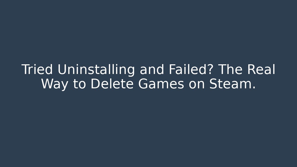 Tried Uninstalling and Failed? The Real Way to Delete Games on Steam.