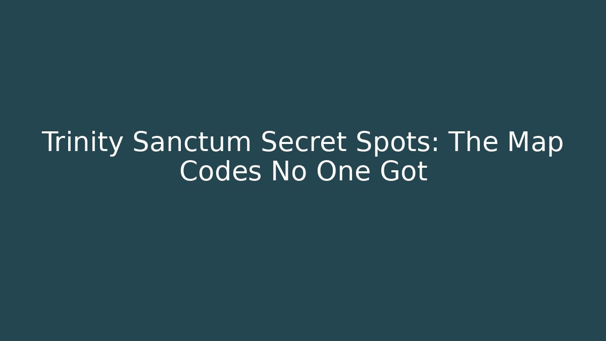 Trinity Sanctum Secret Spots: The Map Codes No One Got