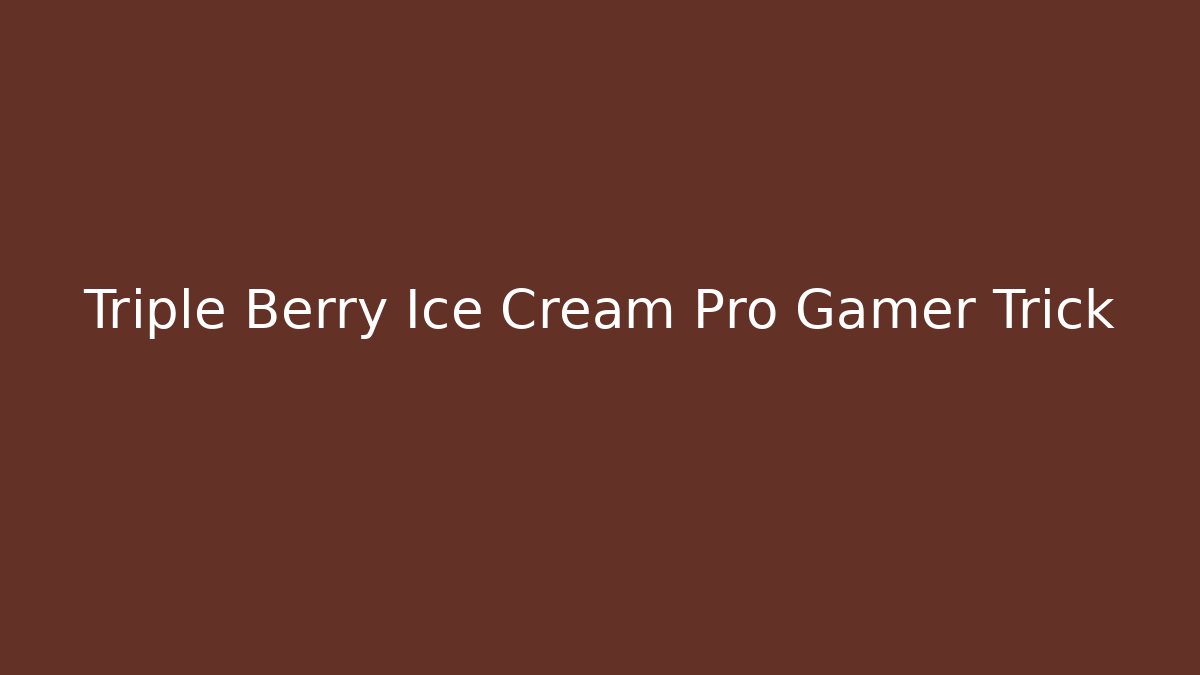 Triple Berry Ice Cream Pro Gamer Trick