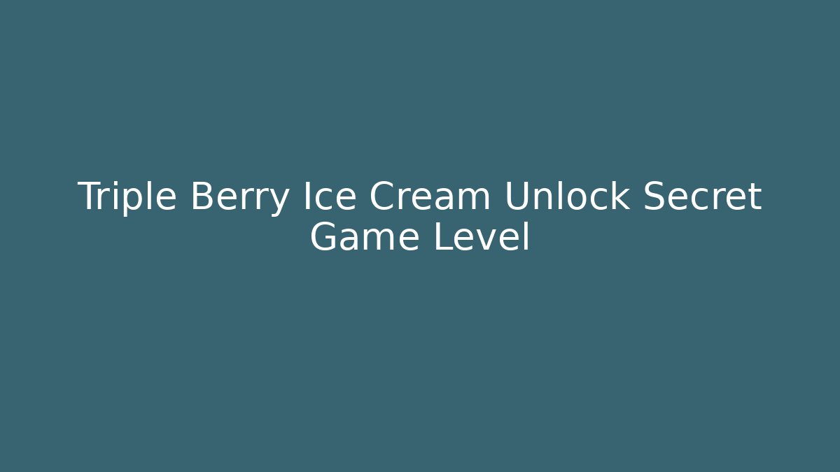 Triple Berry Ice Cream Unlock Secret Game Level