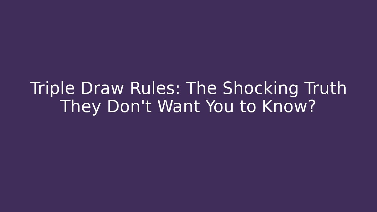Triple Draw Rules: The Shocking Truth They Don't Want You to Know?