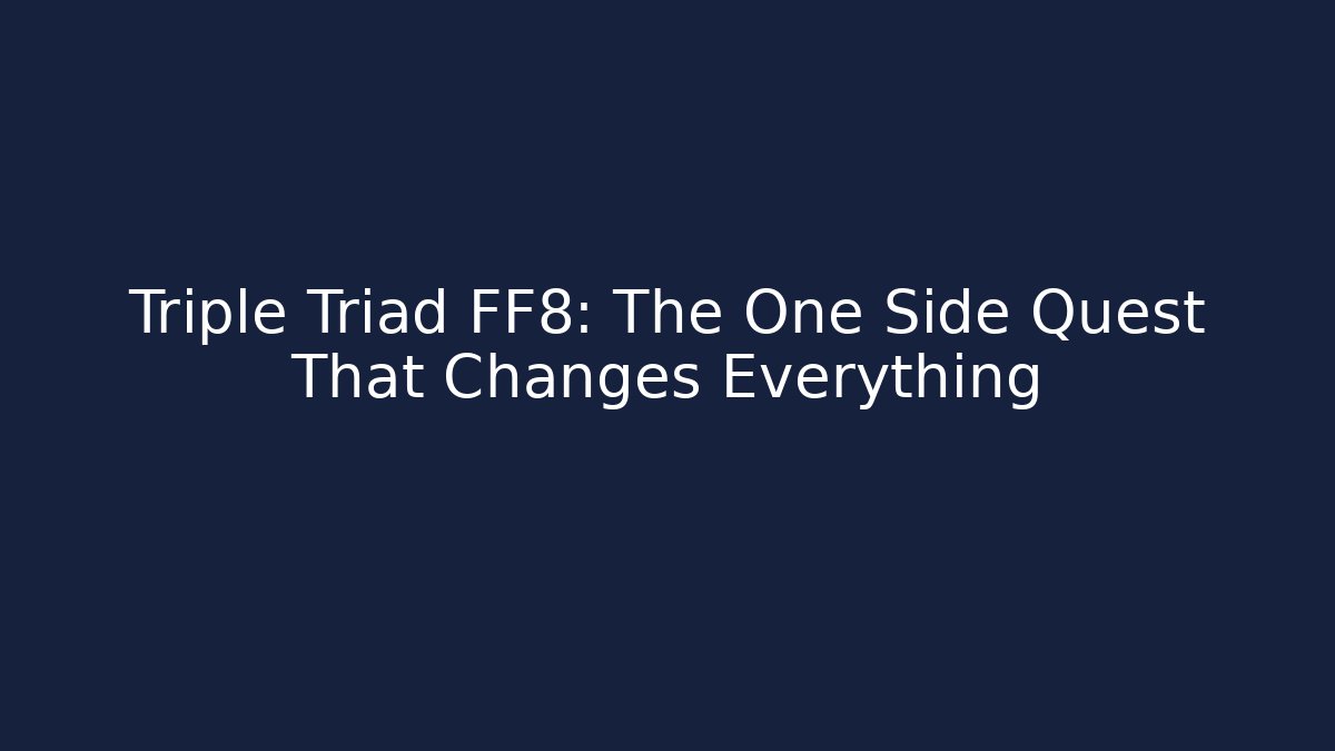 Triple Triad FF8: The One Side Quest That Changes Everything - Celivion