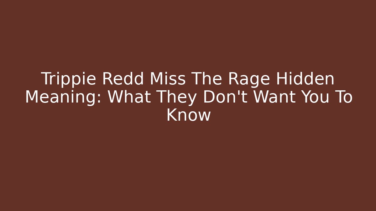 Trippie Redd Miss The Rage Hidden Meaning: What They Don't Want You To Know