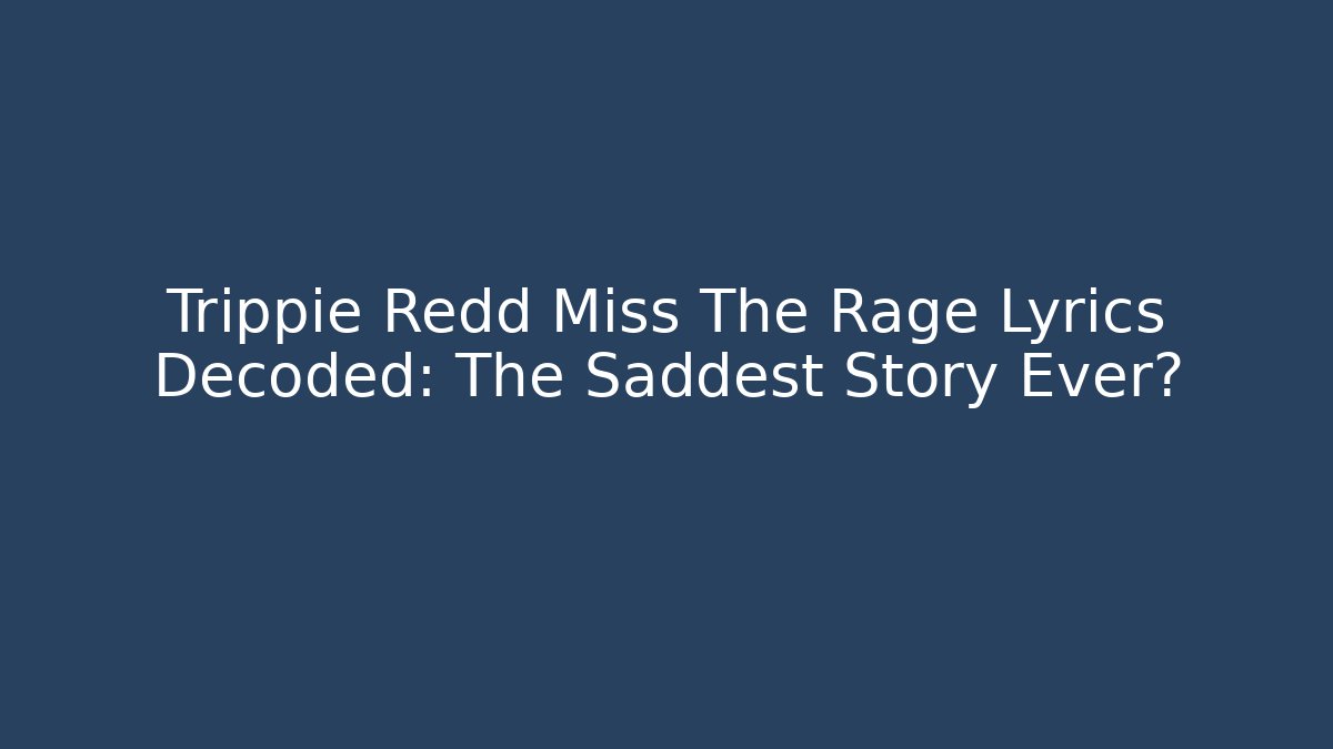 Trippie Redd Miss The Rage Lyrics Decoded: The Saddest Story Ever?