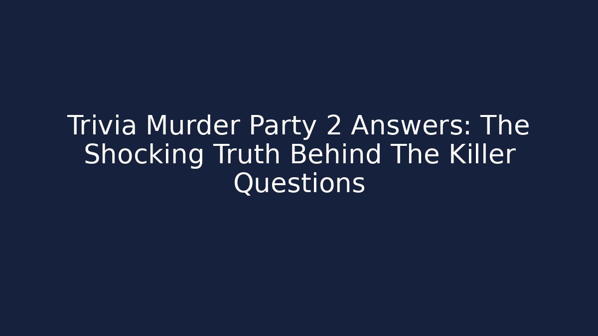 Trivia Murder Party 2 Answers: The Shocking Truth Behind The Killer Questions
